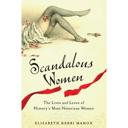 Scandalous Women: The Lives and Loves of History's Most Notorious Women - Paperback