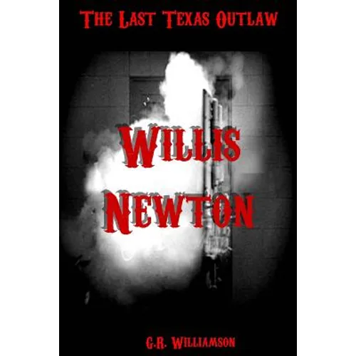 Willis Newton: The Last Texas Outlaw - Paperback