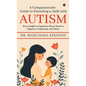 A Compassionate Guide to Parenting a Child with Autism: Every Insight an Inquisitive Parent Needs to Empower, Understand, and Thrive - Hardcover
