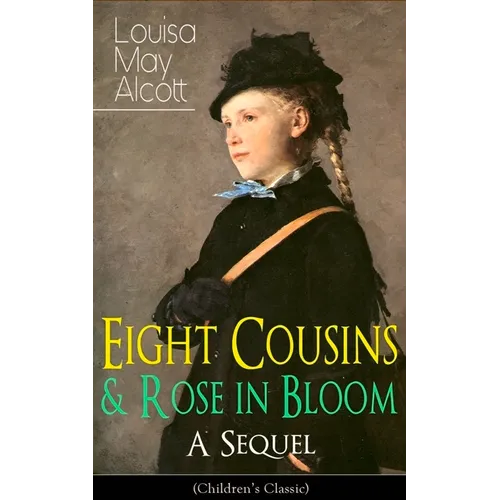 Eight Cousins & Rose in Bloom - A Sequel (Children's Classic): A Story of Rose Campbell - Paperback