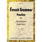 French Grammar Practice for Ambitious Learners - Advanced Learner's Edition - Paperback