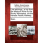 Line Etchings: A Trip from the Missouri River to the Rocky Mountains, Via the Kansas Pacific Railway. - Paperback