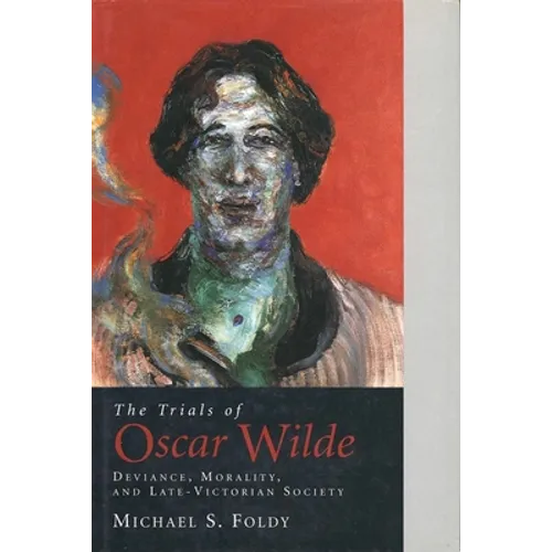 The Trials of Oscar Wilde: Deviance, Morality, and Late-Victorian Society - Hardcover