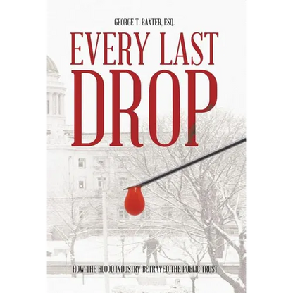 Every Last Drop: How the Blood Industry Betrayed the Public Trust - Hardcover