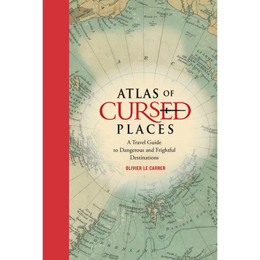 Atlas of Cursed Places: A Travel Guide to Dangerous and Frightful Destinations - Hardcover