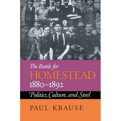 The Battle For Homestead, 1880-1892: Politics, Culture, and Steel - Paperback