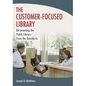 The Customer-Focused Library: Re-Inventing the Public Library From the Outside-In - Paperback