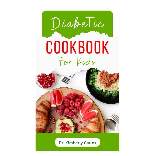 Diabetic Cookbook for Kids: Easy Recipes to Prevent and Reverse Diabetes in Children - Paperback