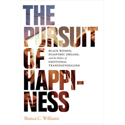 The Pursuit of Happiness: Black Women, Diasporic Dreams, and the Politics of Emotional Transnationalism - Paperback