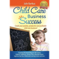 Child Care Business Success: Create your positive, productive and profitable child care business! - Paperback