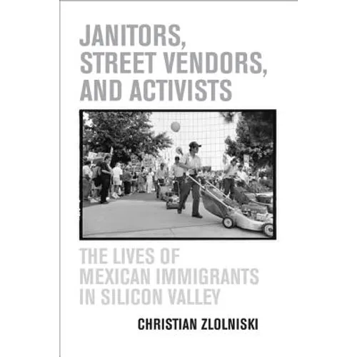Janitors, Street Vendors, and Activists: The Lives of Mexican Immigrants in Silicon Valley - Paperback