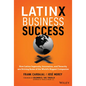 Latinx Business Success: How Latinx Ingenuity, Innovation, and Tenacity Are Driving Some of the World's Biggest Companies - Hardcover
