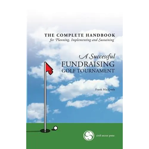 The Complete Handbook for A Successful FUNDRAISING GOLF TOURNAMENT: Everything you need to know to plan, implement and sustain a successful tournament - Paperback