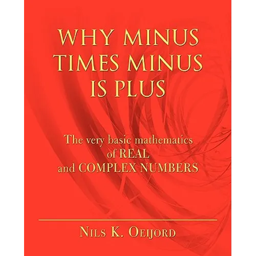 Why Minus Times Minus Is Plus: The very basic mathematics of real and complex numbers - Paperback