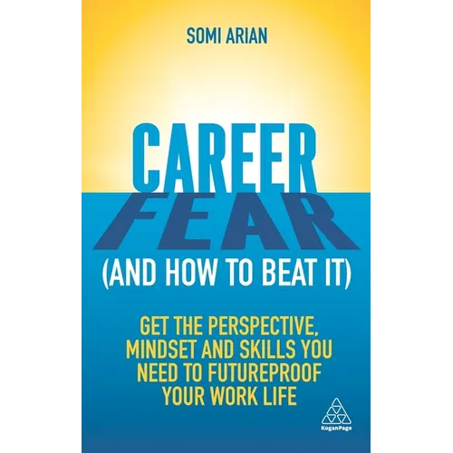 Career Fear (and How to Beat It): Get the Perspective, Mindset and Skills You Need to Futureproof Your Work Life - Hardcover