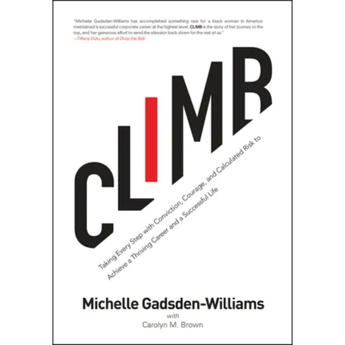 Climb: Taking Every Step with Conviction, Courage, and Calculated Risk to Achieve a Thriving Career and a Successful Life - Hardcover