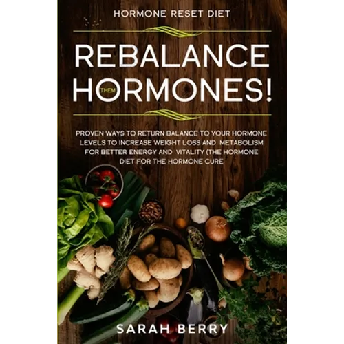 Hormone Reset Diet: REBALANCE THEM HORMONES! - Proven Ways To Return Balance To Your Hormone Levels To Increase Weight Loss and Metabolism - Paperback