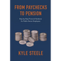 From Paychecks to Pension: Step-by-Step Financial Guidance for Public-Sector Employees - Paperback
