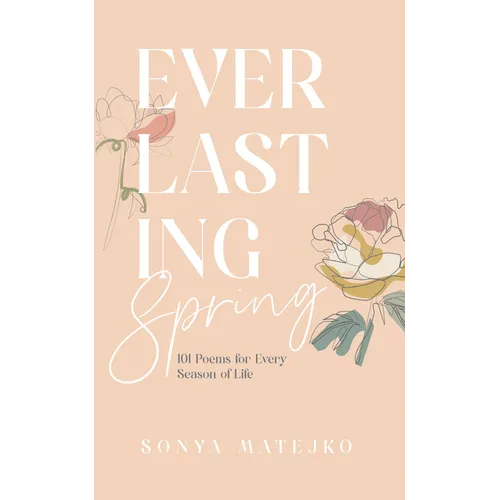 Everlasting Spring: 101 Poems for Every Season of Life - Hardcover