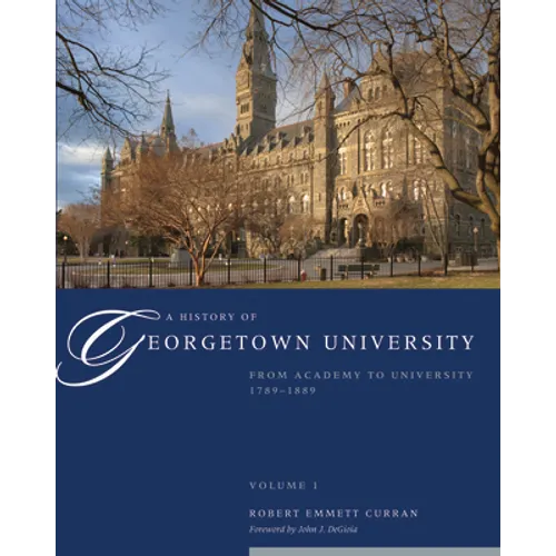 A History of Georgetown University: From Academy to University, 1789-1889, Volume 1 - Hardcover