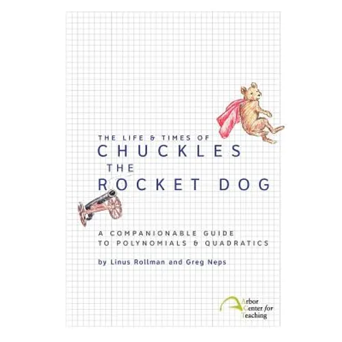 The Life & Times of Chuckles the Rocket Dog: A Companionable Guide to Polynomials & Quadratics - Paperback