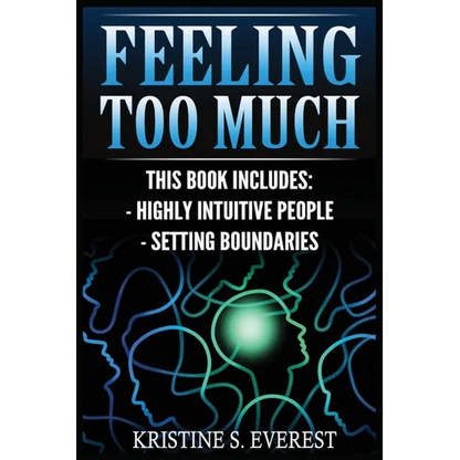 Feeling Too Much: Highly Intuitive People, Setting Boundaries (Empath, Narcissists, Self-Aware, Intuition, Protect Yourself) - Paperback