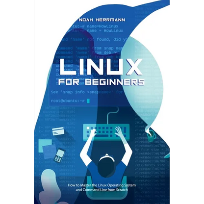 Linux for Beginners: How to Master the Linux Operating System and Command Line form Scratch - Paperback