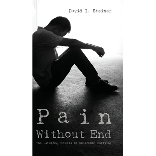Pain Without End: The Lifelong Effects of Childhood Bullying - Hardcover