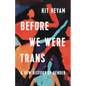 Before We Were Trans: A New History of Gender - Hardcover
