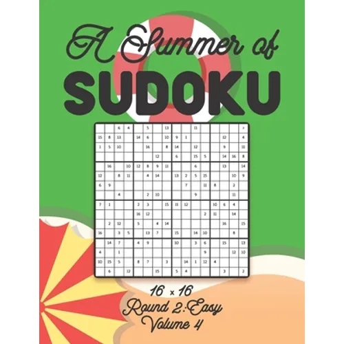 A Summer of Sudoku 16 x 16 Round 2: Easy Volume 4: Relaxation Sudoku Travellers Puzzle Book Vacation Games Japanese Logic Number Mathematics Cross Sum - Paperback