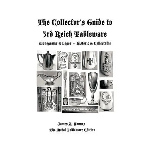 The Collector's Guide to 3rd Reich Tableware (Monograms, Logos, Maker Marks Plus History): The Metal Tableware Edition - Hardcover