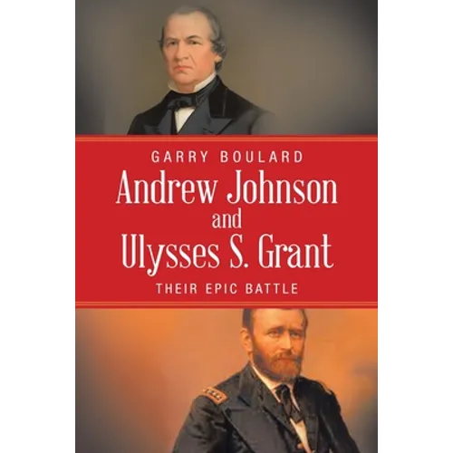 Andrew Johnson and Ulysses S. Grant: Their Epic Battle - Paperback
