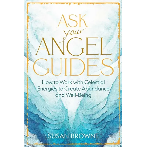 Ask Your Angel Guides: How to Work with Celestial Energies to Create Abundance and Well-Being - Paperback