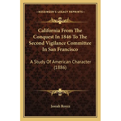 California From The Conquest In 1846 To The Second Vigilance Committee In San Francisco: A Study Of American Character (1886) - Paperback