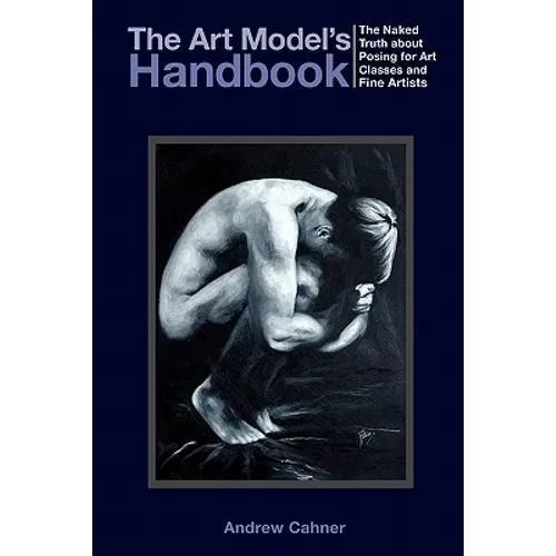 The Art Model's Handbook: The Naked Truth about Posing for Art Classes and Fine Artists - Paperback