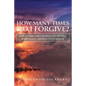 How Many Times Do I Forgive?: Life-Changing Stories of People Who Have Chosen to Forgive - Paperback
