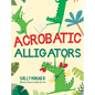 Acrobatic Alligators - Hardcover