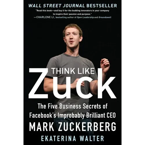 Think Like Zuck: The Five Business Secrets of Facebook's Improbably Brilliant CEO Mark Zuckerberg - Hardcover