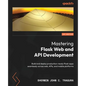 Mastering Flask Web and API Development: Build and deploy production-ready Flask apps seamlessly across web, APIs, and mobile platforms - Paperback