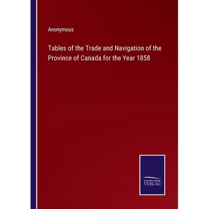 Tables of the Trade and Navigation of the Province of Canada for the Year 1858 - Paperback
