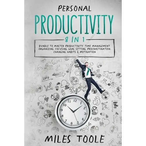 Personal Productivity: 8-in-1 Bundle to Master Productivity, Time Management, Organizing, Focusing, Goal Setting, Procrastination, Changing H - Paperback