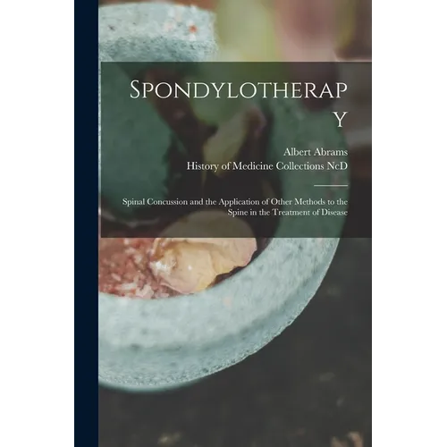 Spondylotherapy: Spinal Concussion and the Application of Other Methods to the Spine in the Treatment of Disease - Paperback