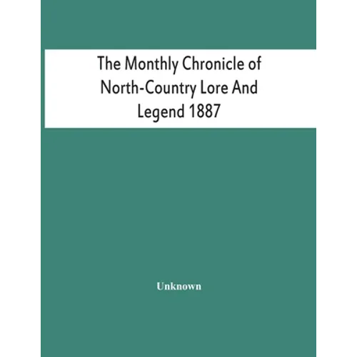 The Monthly Chronicle Of North-Country Lore And Legend 1887 - Paperback