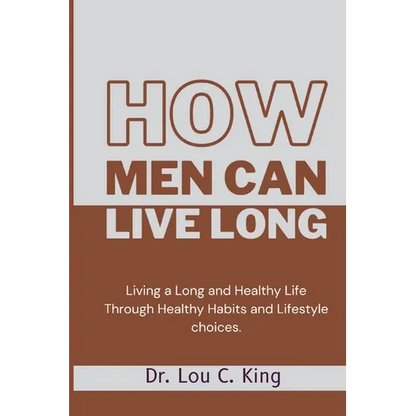 How men can live long: Living a Long and Healthy Life Through Healthy Habits and Lifestyle choices - Paperback