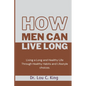How men can live long: Living a Long and Healthy Life Through Healthy Habits and Lifestyle choices - Paperback