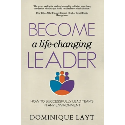 Become a Life-Changing Leader: How to Successfully Lead Teams in Any Environment - Paperback