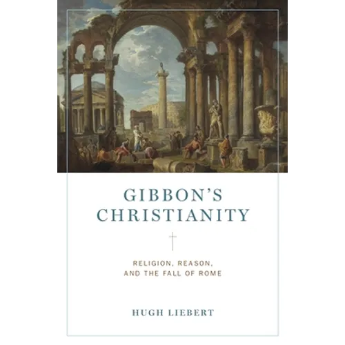 Gibbon's Christianity: Religion, Reason, and the Fall of Rome - Hardcover