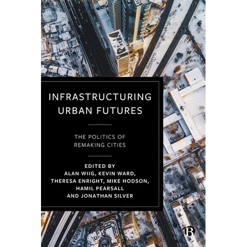 Infrastructuring Urban Futures: The Politics of Remaking Cities - Paperback