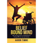Belief Bound Mind: My Journey from a Wheelchair to Living Life on My Own Terms - Paperback