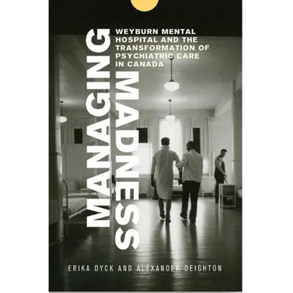Managing Madness: Weyburn Mental Hospital and the Transformation of Psychiatric Care in Canada - Paperback